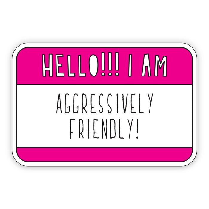 Hello!!! I Am Aggressively Friendly! - 3" vinyl sticker